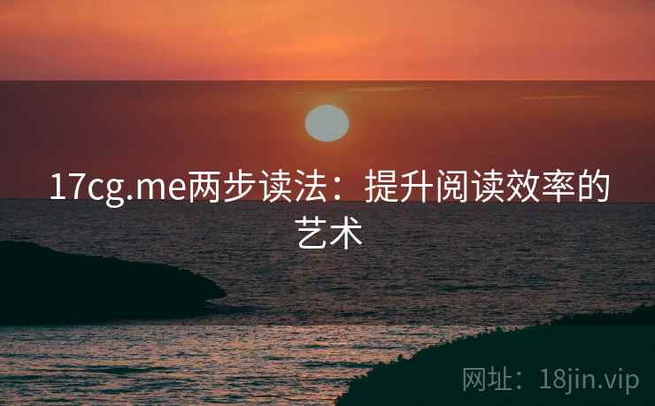 17cg.me两步读法：提升阅读效率的艺术