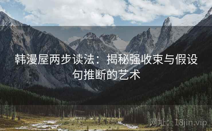 韩漫屋两步读法：揭秘强收束与假设句推断的艺术
