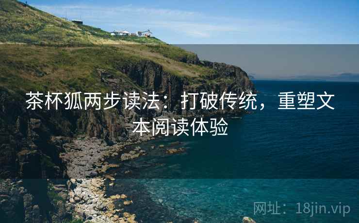 茶杯狐两步读法：打破传统，重塑文本阅读体验