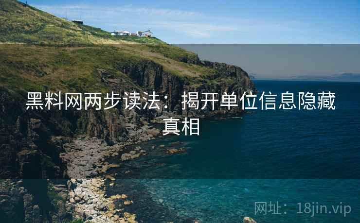 黑料网两步读法：揭开单位信息隐藏真相