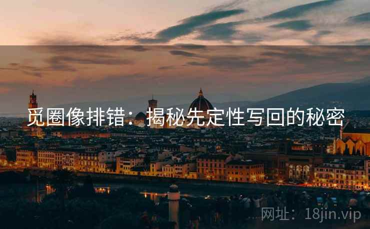 觅圈像排错：揭秘先定性写回的秘密