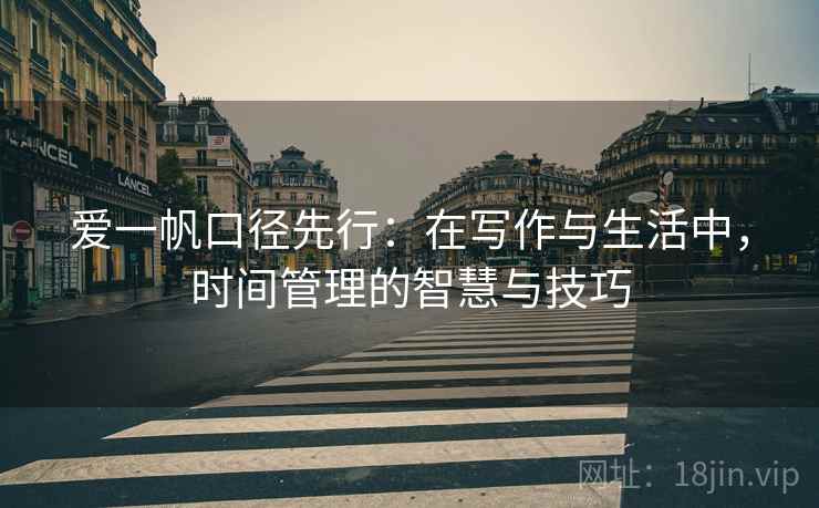 爱一帆口径先行：在写作与生活中，时间管理的智慧与技巧