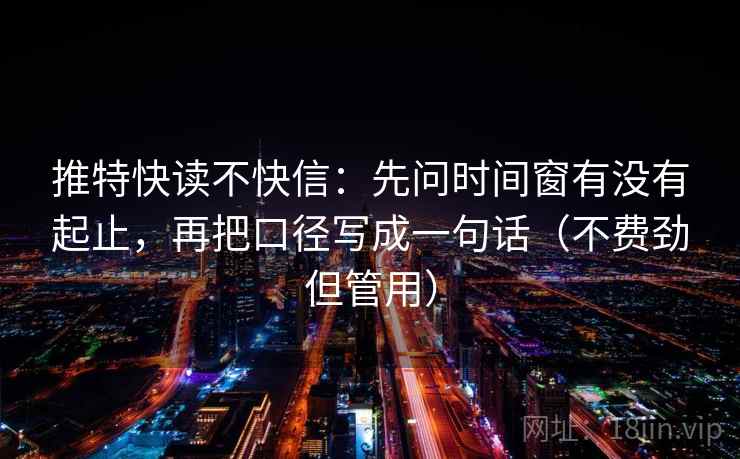 推特快读不快信：先问时间窗有没有起止，再把口径写成一句话（不费劲但管用）