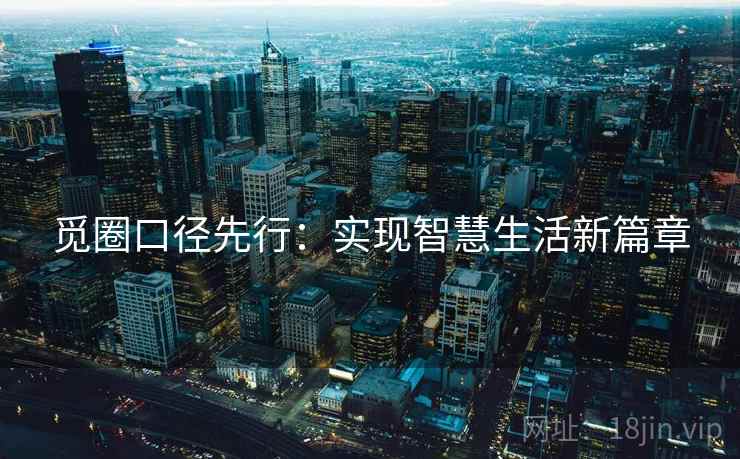 觅圈口径先行:实现智慧生活新篇章