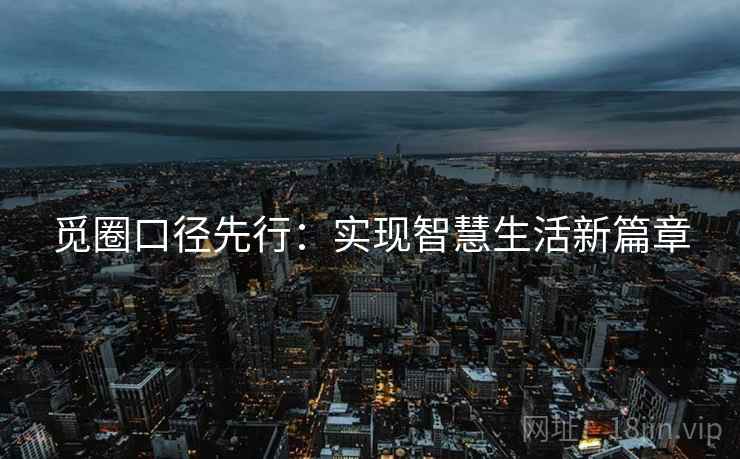 觅圈口径先行:实现智慧生活新篇章